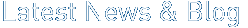 Latest News and Blog